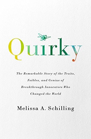 Read Online Quirky: The Remarkable Story of the Traits, Foibles, and Genius of Breakthrough Innovators Who Changed the World - Melissa A. Schilling | PDF