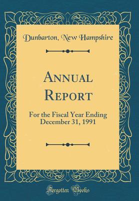 Full Download Annual Report: For the Fiscal Year Ending December 31, 1991 (Classic Reprint) - Dunbarton New Hampshire | ePub