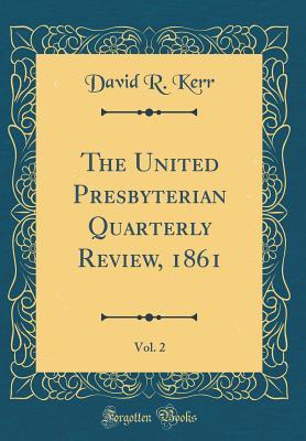 Download The United Presbyterian Quarterly Review, 1861, Vol. 2 (Classic Reprint) - David R Kerr file in PDF