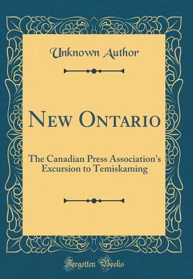 Download New Ontario: The Canadian Press Association's Excursion to Temiskaming (Classic Reprint) - Unknown | PDF