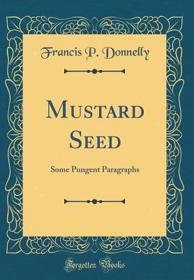 Download Mustard Seed: Some Pungent Paragraphs (Classic Reprint) - Francis P. Donnelly file in ePub