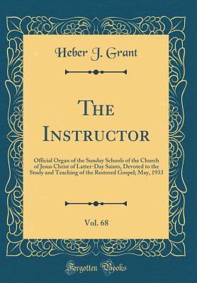 Full Download The Instructor, Vol. 68: Official Organ of the Sunday Schools of the Church of Jesus Christ of Latter-Day Saints, Devoted to the Study and Teaching of the Restored Gospel; May, 1933 (Classic Reprint) - Heber J Grant | PDF