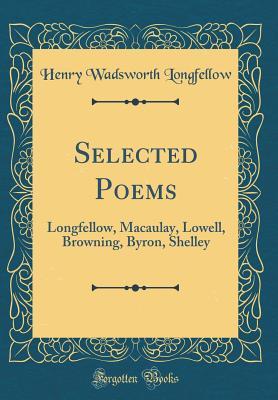 Read Selected Poems: Longfellow, Macaulay, Lowell, Browning, Byron, Shelley (Classic Reprint) - Henry Wadsworth Longfellow | ePub