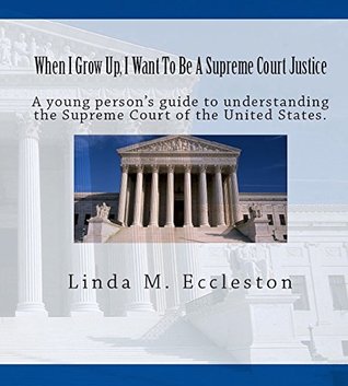 Full Download When I Grow Up I Want To Be A Supreme Court Justice: A young person's guide to understanding the United States Supreme Court. (Civics and History Series Book 3) - Linda M. Eccleston | ePub