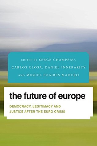 Read The Future of Europe: Democracy, Legitimacy and Justice After the Euro Crisis - Serge Champeau file in ePub