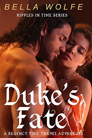 Full Download The Duke’s Fate: A Regency Time Travel Adventure (Ripples In Time Series) - Bella Wolfe file in ePub
