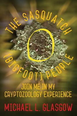 Read The Sasquatch (Bigfoot) People: Join Me In My Cryptozoology Experience - Michael L. Glasgow file in ePub
