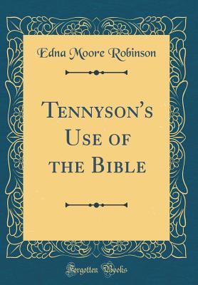 Full Download Tennyson's Use of the Bible (Classic Reprint) - Edna Moore Robinson | ePub
