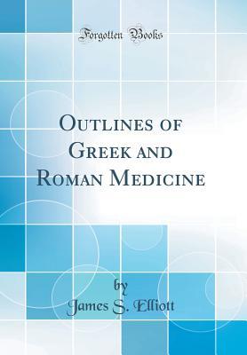 Download Outlines of Greek and Roman Medicine (Classic Reprint) - James Elliott file in PDF