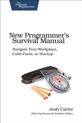 Full Download New Programmer's Survival Manual: Navigate Your Workplace, Cube Farm, or Startup - Joshua D. Carter file in PDF