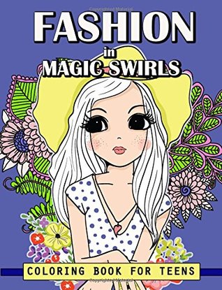 Full Download Fashion in Magic Swirls Coloring Book For Teens: Cute Fashion in Flower Swirls Coloring Books For Adults, Teens and Girls: Volume 3 (Teen Fashion Coloring Book) - Let Color Run file in PDF
