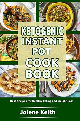 Read Online Ketogenic Instant Pot Cookbook: Best Recipes for Healthy Eating and Weight Loss - Jolene Keith file in ePub