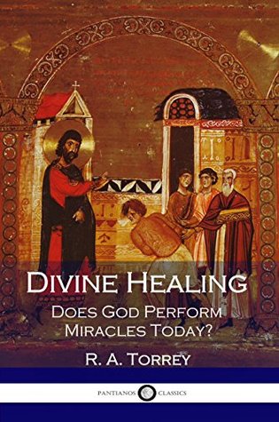 Full Download Divine Healing: Does God Perform Miracles Today? - R.A. Torrey file in PDF