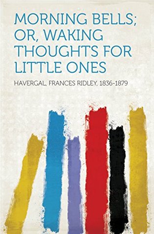 Full Download Morning Bells; Or, Waking Thoughts for Little Ones - Frances Ridley Havergal file in ePub