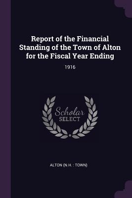 Read Report of the Financial Standing of the Town of Alton for the Fiscal Year Ending: 1916 - Alton Alton file in ePub