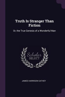 Full Download Truth Is Stranger Than Fiction: Or, the True Genesis of a Wonderful Man - James Harrison Cathey | ePub
