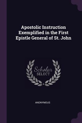 Full Download Apostolic Instruction Exemplified in the First Epistle General of St. John - Anonymous file in PDF