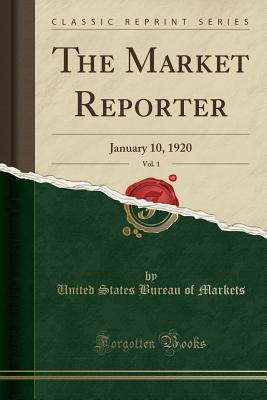 Read Online The Market Reporter, Vol. 1: January 10, 1920 (Classic Reprint) - United States Bureau of Markets | PDF