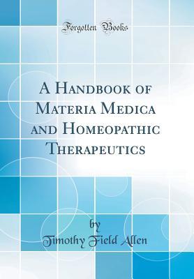 Full Download A Handbook of Materia Medica and Homeopathic Therapeutics (Classic Reprint) - Timothy Field Allen | PDF