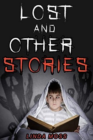 Full Download Lost and Other Stories: Scary Stories for Kids (Horror Stories for 12 year olds and below): 5 Short Scary Stories, perfect for sleepovers. Explore a world of ghosts, beasts and adventure! - Linda Moss | ePub