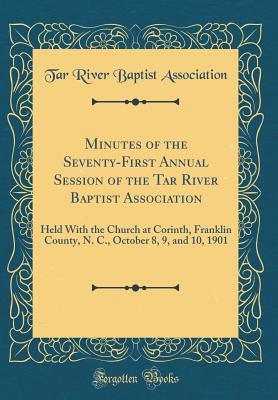 Download Minutes of the Seventy-First Annual Session of the Tar River Baptist Association: Held with the Church at Corinth, Franklin County, N. C., October 8, 9, and 10, 1901 (Classic Reprint) - Tar River Baptist Association file in PDF