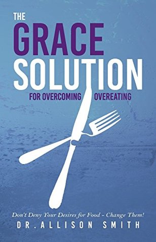 Full Download The Grace Solution: For Overcoming Overeating - Dr. Allison Smith | ePub