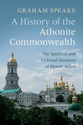 Read A History of the Athonite Commonwealth: The Spiritual and Cultural Diaspora of Mount Athos - Graham Speake file in ePub