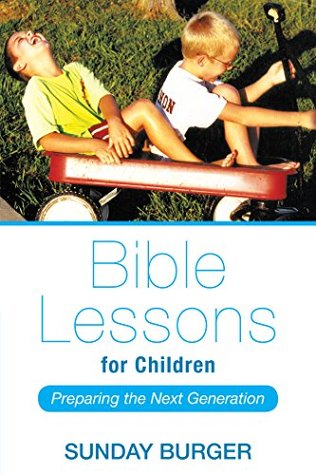 Read Online Bible Lessons for Children: Preparing the Next Generation - Sunday Burger | ePub
