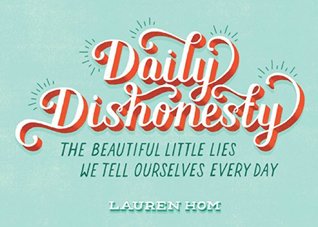Read Daily Dishonesty: The Beautiful Little Lies We Tell Ourselves Every Day - Lauren Hom file in PDF