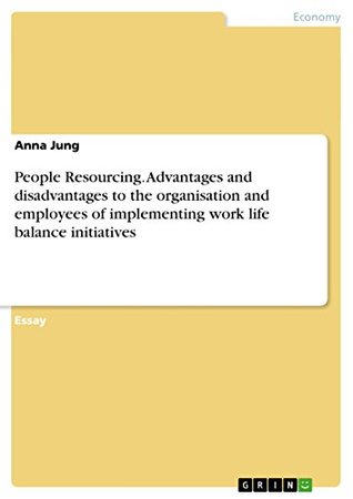 Read People Resourcing. Advantages and disadvantages to the organisation and employees of implementing work life balance initiatives - Anna Jung file in PDF