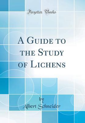 Full Download A Guide to the Study of Lichens (Classic Reprint) - Albert Schneider | PDF