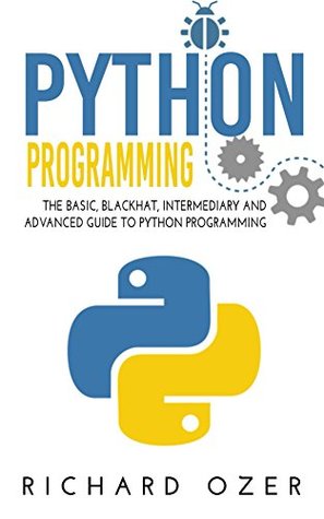 Read Python Programming: The Basic, Blackhat, Intermediary and Advanced Guide to Python Programming ((4 in 1 Python Programming Bundle)) - Richard Ozer file in ePub