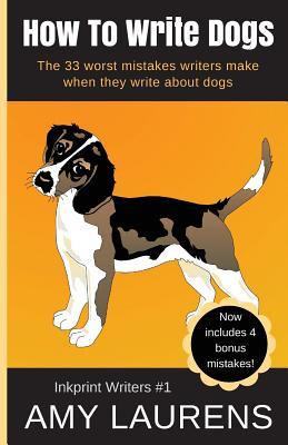 Download How to Write Dogs: The 33 Worst Mistakes Writers Make When They Write about Dogs - Amy Laurens | PDF