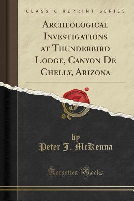 Full Download Archeological Investigations at Thunderbird Lodge, Canyon de Chelly, Arizona (Classic Reprint) - Peter J McKenna file in ePub
