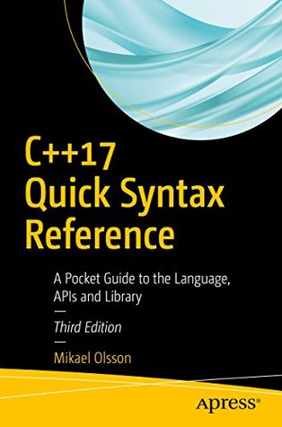 Read C  17 Quick Syntax Reference: A Pocket Guide to the Language, APIs and Library - Mikael Olsson file in ePub