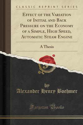Download Effect of the Variation of Initial and Back Pressure on the Economy of a Simple, High Speed, Automatic Steam Engine: A Thesis (Classic Reprint) - Alexander Henry Boehmer | ePub