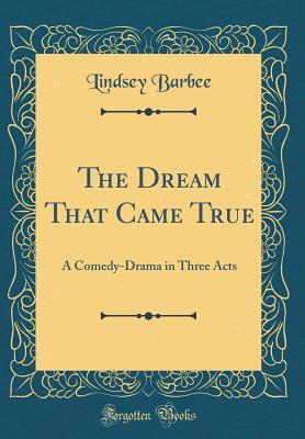 Read The Dream That Came True: A Comedy-Drama in Three Acts (Classic Reprint) - Lindsey Barbee file in ePub