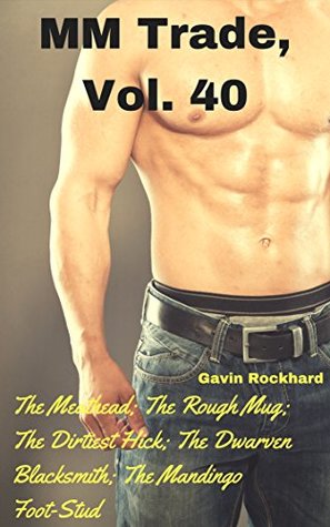 Full Download MM Trade, Vol. 40: The Meathead; The Rough Mug; The Dirtiest Hick; The Dwarven Blacksmith; The Mandingo Foot-Stud (MM Trade Bundles) - Gavin Rockhard file in PDF