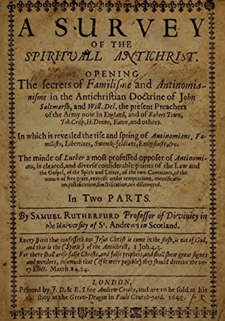 Read Online A Survey of the Spirituall Antichrist: Opening the secrets of familisme and antinomianisme in the antichristian doctrine of John Saltmarsh, and Will. Del., the present preachers of the army now - Samuel Rutherfurd | PDF