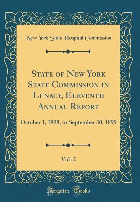 Read State of New York State Commission in Lunacy, Eleventh Annual Report, Vol. 2: October 1, 1898, to September 30, 1899 (Classic Reprint) - New York State Hospital Commission file in ePub