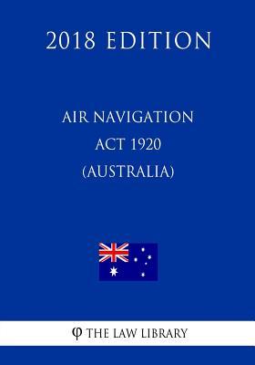 Full Download Air Navigation ACT 1920 (Australia) (2018 Edition) - The Law Library | PDF