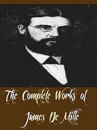 Read Online The Complete Works of James De Mille (11 Complete Works of James De Mille Including A Castle in Spain, The Cryptogram, The Dodge Club, The Lady of the Ice, The Lily and the Cross, And More) - James De Mille | ePub