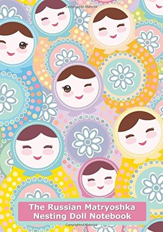 Read The Russian Matryoshka Nesting Doll Notebook (Inspirational Quote Notebooks, Journals, and Diaries for Women) -  | ePub