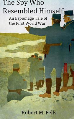 Read The Spy Who Resembled Himself: An Espionage Tale of the First World War - Robert Fells file in PDF