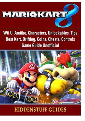 Full Download Mario Kart 8, Wii U, Amiibo, Characters, Unlockables, Tips, Best Kart, Drifting, Coins, Cheats, Controls, Game Guide Unofficial - Hiddenstuff Guides file in ePub