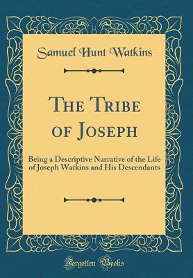 Full Download The Tribe of Joseph: Being a Descriptive Narrative of the Life of Joseph Watkins and His Descendants (Classic Reprint) - Samuel Hunt Watkins file in ePub