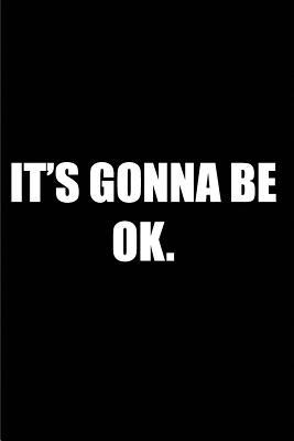 Read Online It's Gonna Be Ok: Blank Lined Journal Notepad for Kids, Boys, Girls, Students, Teachers and for Work; Great Gift. - Kevin Smith | PDF