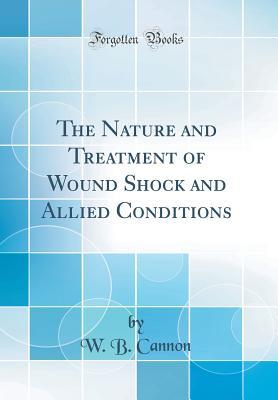 Read The Nature and Treatment of Wound Shock and Allied Conditions (Classic Reprint) - W B Cannon | ePub