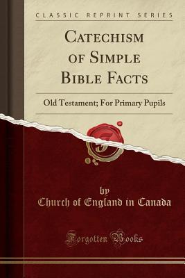 Read Online Catechism of Simple Bible Facts: Old Testament; For Primary Pupils (Classic Reprint) - Church of England in Canada file in ePub