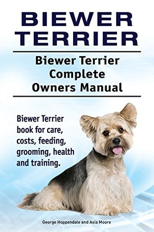 Read Biewer Terrier Dog. Biewer Terrier dog book for costs, care, feeding, grooming, training and health. Biewer Terrier dog Owners Manual. - George Hoppendale file in PDF